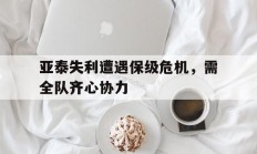 九游体育官网-亚泰失利遭遇保级危机，需全队齐心协力的简单介绍